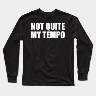 Not Quite My Tempo Long Sleeve T-Shirt